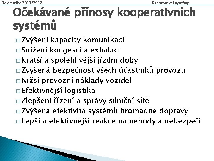 Telematika 2011/2012 Kooperativní systémy Očekávané přínosy kooperativních systémů � Zvýšení kapacity komunikací � Snížení