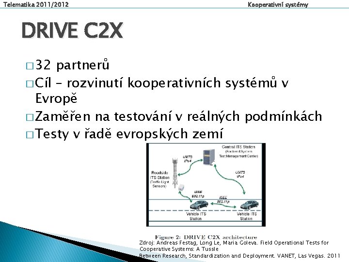 Telematika 2011/2012 Kooperativní systémy DRIVE C 2 X � 32 partnerů � Cíl –