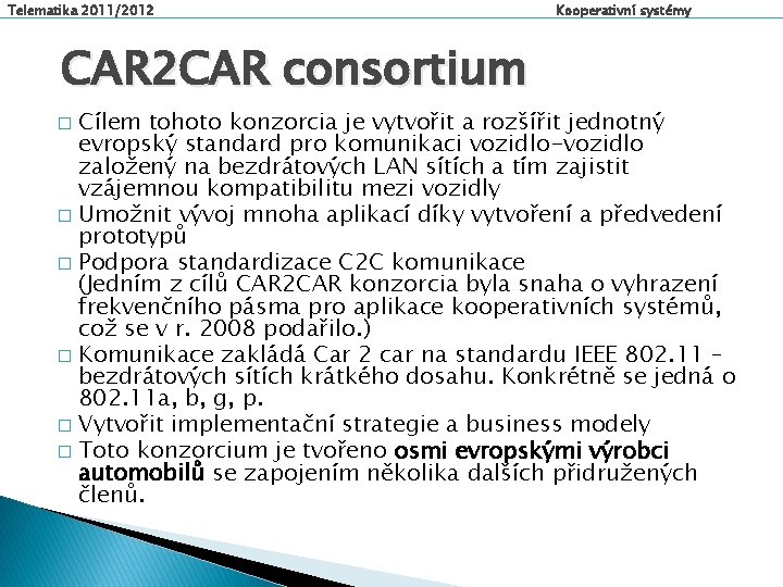 Telematika 2011/2012 CAR 2 CAR consortium Kooperativní systémy Cílem tohoto konzorcia je vytvořit a