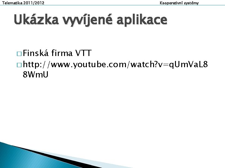 Telematika 2011/2012 Kooperativní systémy Ukázka vyvíjené aplikace � Finská firma VTT � http: //www.