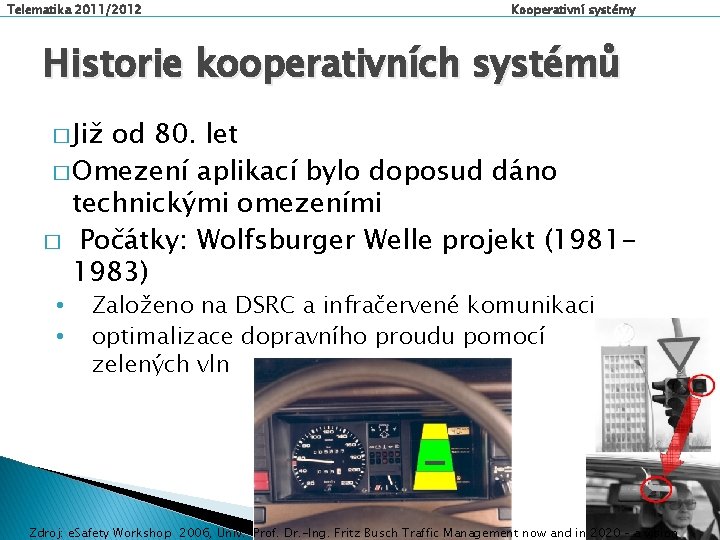 Telematika 2011/2012 Kooperativní systémy Historie kooperativních systémů � Již od 80. let � Omezení