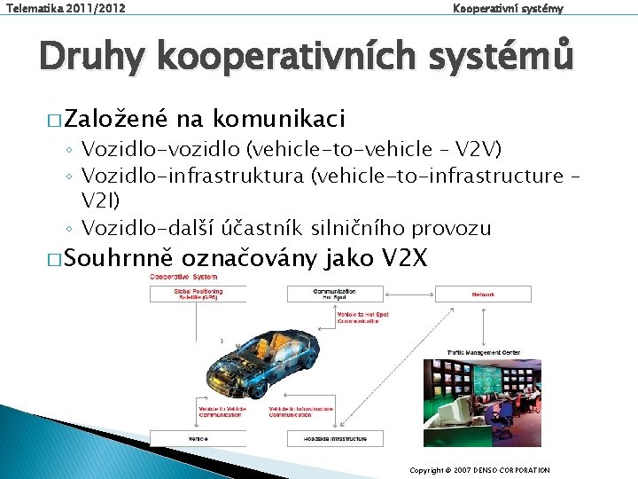 Telematika 2011/2012 Kooperativní systémy Druhy kooperativních systémů � Založené na komunikaci ◦ Vozidlo-vozidlo (vehicle-to-vehicle