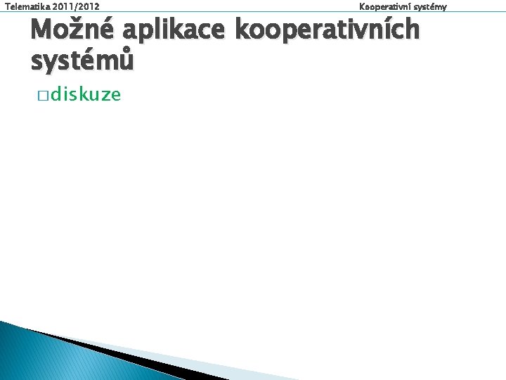 Telematika 2011/2012 Kooperativní systémy Možné aplikace kooperativních systémů � diskuze 