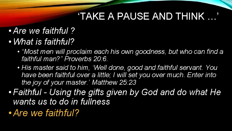 ‘TAKE A PAUSE AND THINK …’ • Are we faithful ? • What is