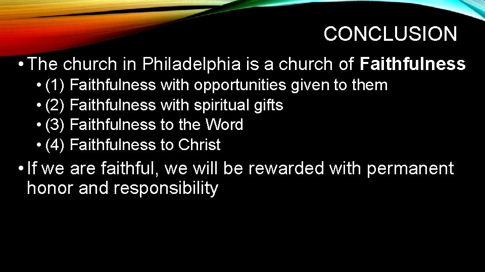 CONCLUSION • The church in Philadelphia is a church of Faithfulness • (1) Faithfulness