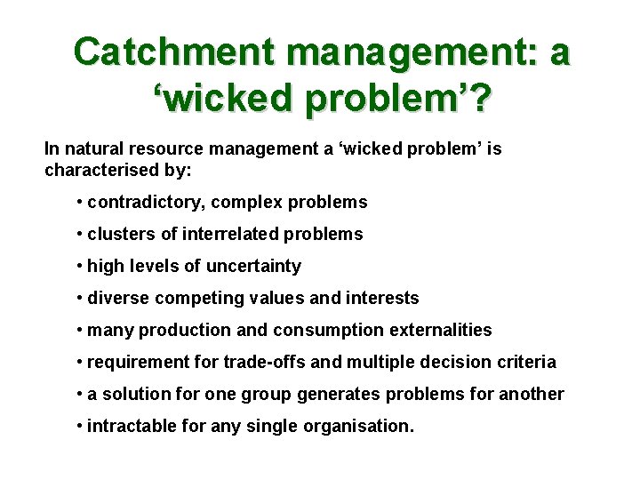 Catchment management: a ‘wicked problem’? In natural resource management a ‘wicked problem’ is characterised