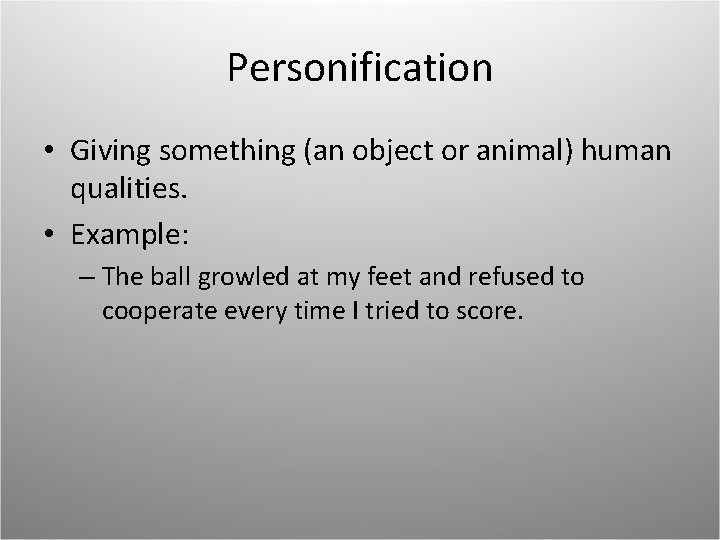 Personification • Giving something (an object or animal) human qualities. • Example: – The