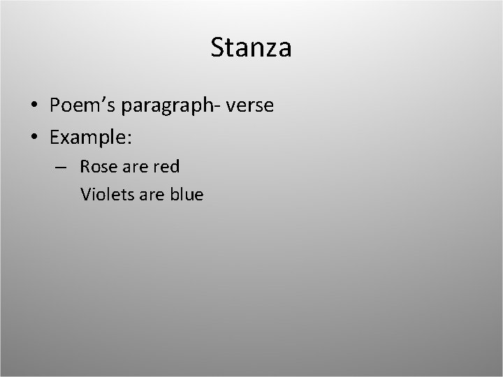 Stanza • Poem’s paragraph- verse • Example: – Rose are red Violets are blue