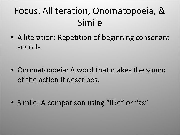 Focus: Alliteration, Onomatopoeia, & Simile • Alliteration: Repetition of beginning consonant sounds • Onomatopoeia: