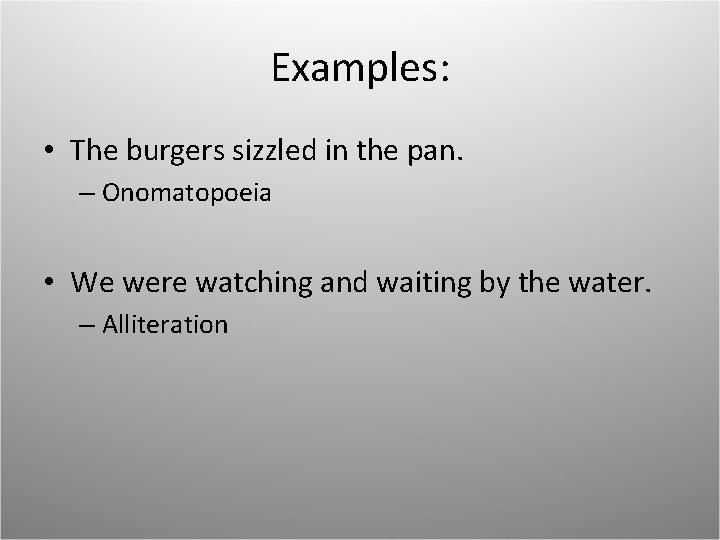 Examples: • The burgers sizzled in the pan. – Onomatopoeia • We were watching