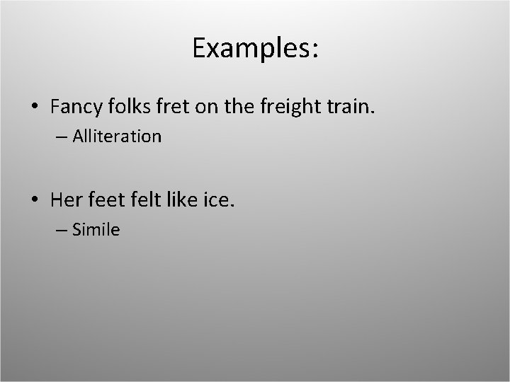 Examples: • Fancy folks fret on the freight train. – Alliteration • Her feet