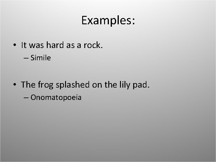 Examples: • It was hard as a rock. – Simile • The frog splashed Examples: • It was hard as a rock. – Simile • The frog splashed