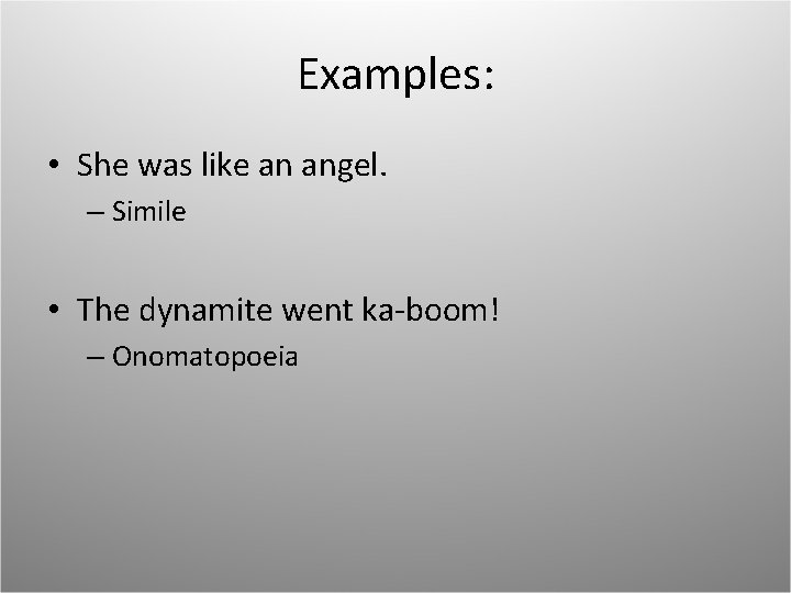 Examples: • She was like an angel. – Simile • The dynamite went ka-boom!