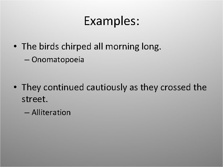 Examples: • The birds chirped all morning long. – Onomatopoeia • They continued cautiously Examples: • The birds chirped all morning long. – Onomatopoeia • They continued cautiously