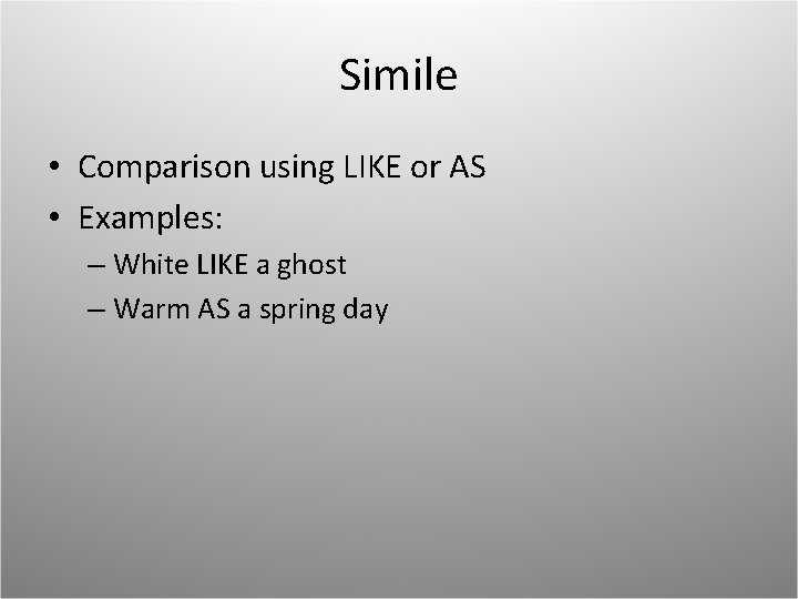 Simile • Comparison using LIKE or AS • Examples: – White LIKE a ghost