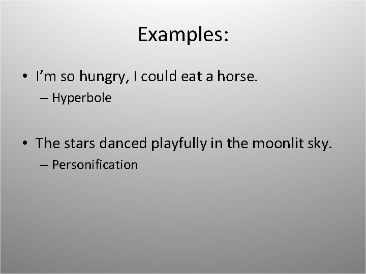 Examples: • I’m so hungry, I could eat a horse. – Hyperbole • The