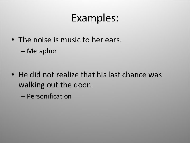Examples: • The noise is music to her ears. – Metaphor • He did
