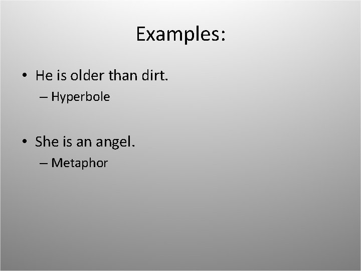 Examples: • He is older than dirt. – Hyperbole • She is an angel.