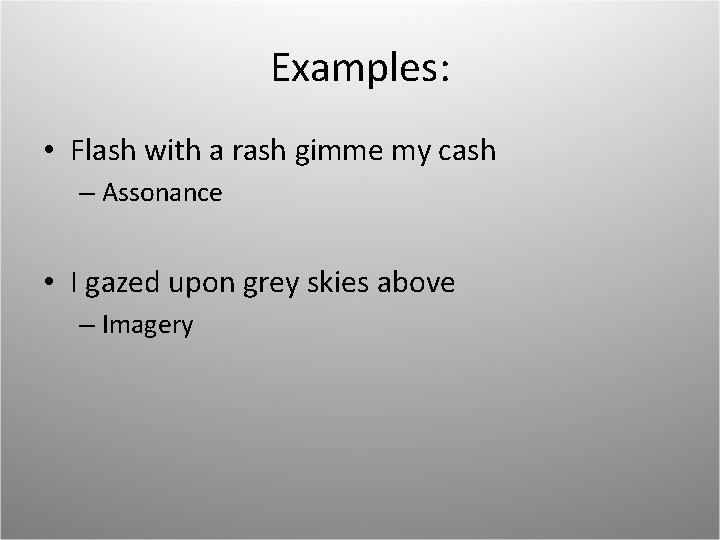 Examples: • Flash with a rash gimme my cash – Assonance • I gazed