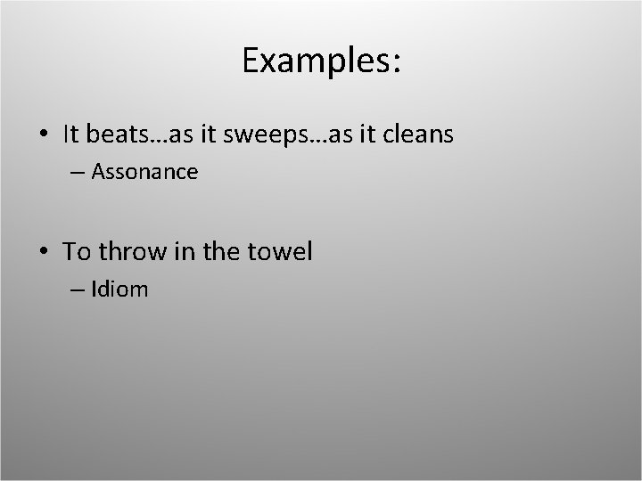 Examples: • It beats…as it sweeps…as it cleans – Assonance • To throw in