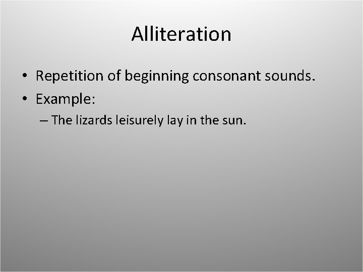 Alliteration • Repetition of beginning consonant sounds. • Example: – The lizards leisurely lay