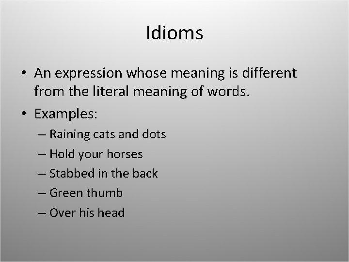 Idioms • An expression whose meaning is different from the literal meaning of words.