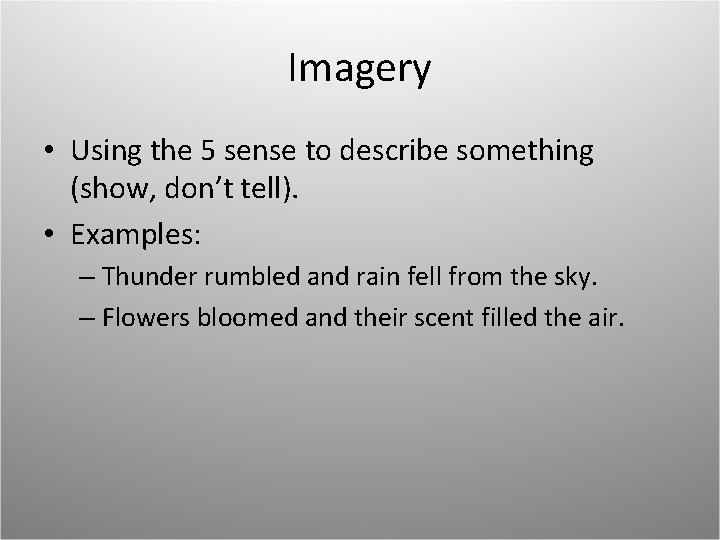 Imagery • Using the 5 sense to describe something (show, don’t tell). • Examples: Imagery • Using the 5 sense to describe something (show, don’t tell). • Examples: