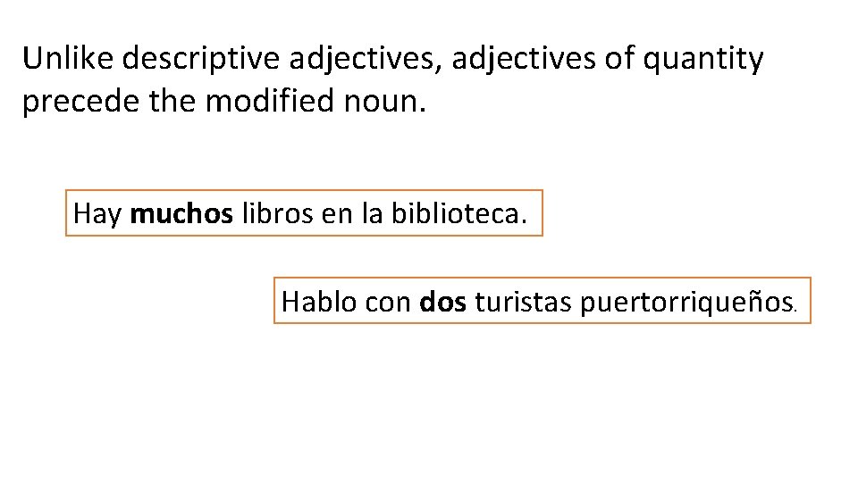 Unlike descriptive adjectives, adjectives of quantity precede the modified noun. Hay muchos libros en