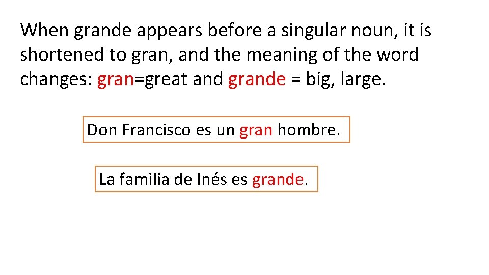 When grande appears before a singular noun, it is shortened to gran, and the