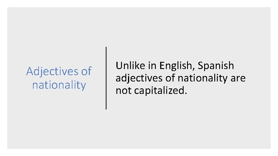 Adjectives of nationality Unlike in English, Spanish adjectives of nationality are not capitalized. 