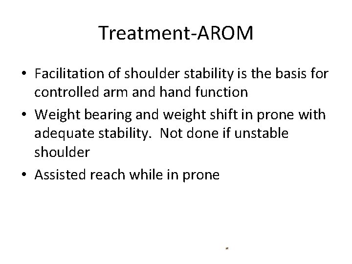 Treatment-AROM • Facilitation of shoulder stability is the basis for controlled arm and hand