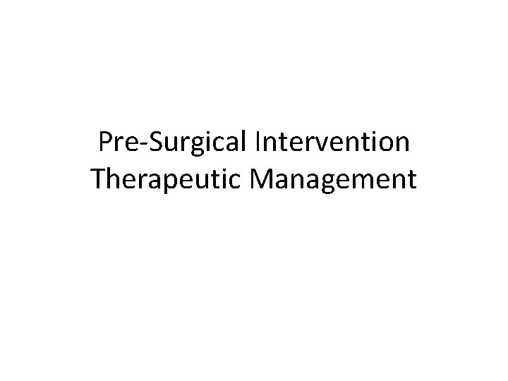 Pre-Surgical Intervention Therapeutic Management 