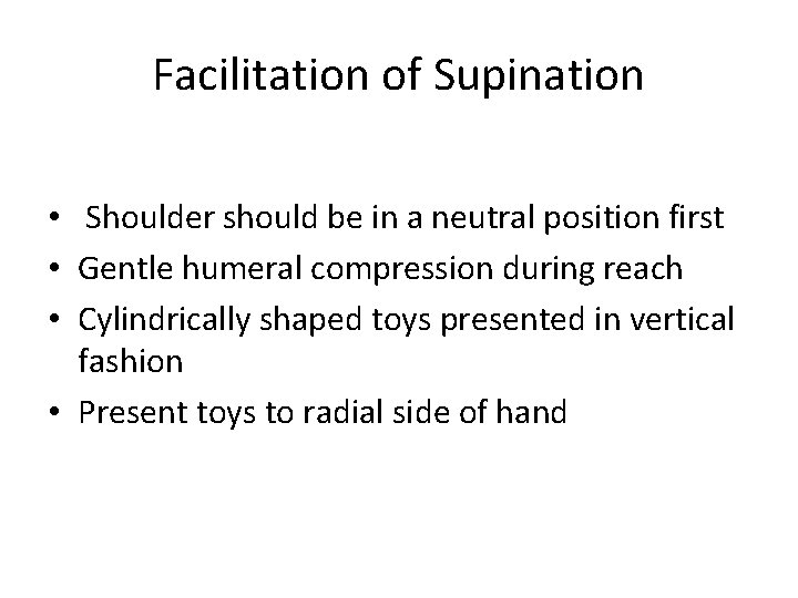 Facilitation of Supination • Shoulder should be in a neutral position first • Gentle