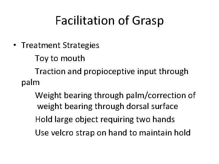 Facilitation of Grasp • Treatment Strategies Toy to mouth Traction and propioceptive input through