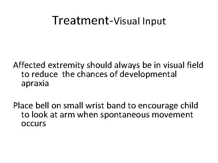 Treatment-Visual Input Affected extremity should always be in visual field to reduce the chances