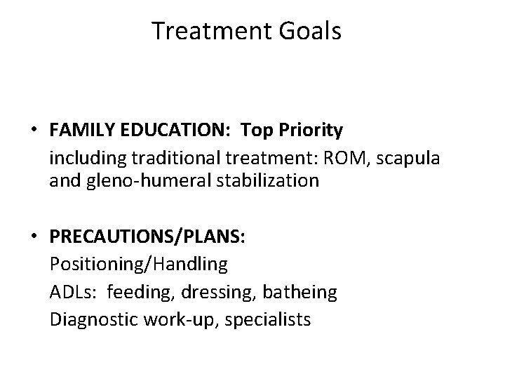 Treatment Goals • FAMILY EDUCATION: Top Priority including traditional treatment: ROM, scapula and gleno-humeral