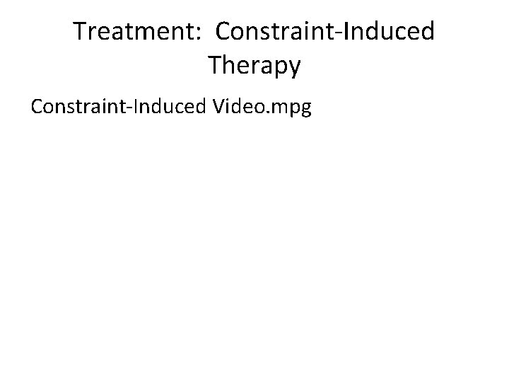 Treatment: Constraint-Induced Therapy Constraint-Induced Video. mpg 