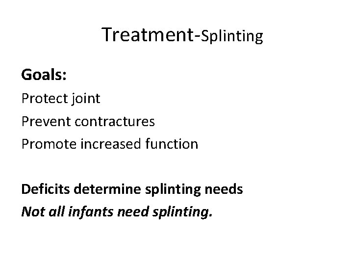 Treatment-Splinting Goals: Protect joint Prevent contractures Promote increased function Deficits determine splinting needs Not