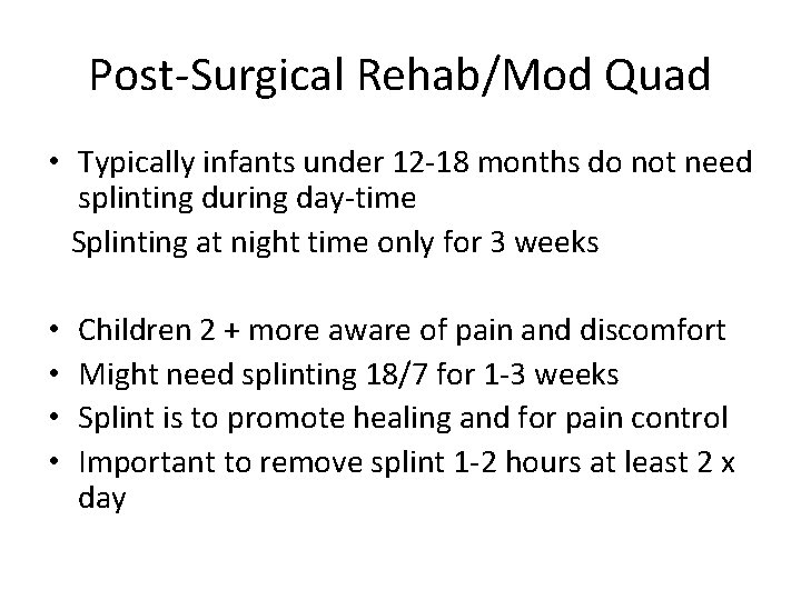 Post-Surgical Rehab/Mod Quad • Typically infants under 12 -18 months do not need splinting