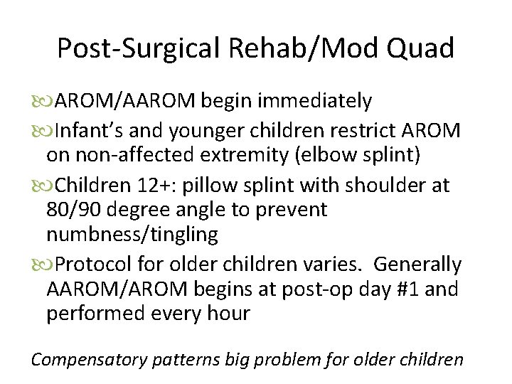 Post-Surgical Rehab/Mod Quad AROM/AAROM begin immediately Infant’s and younger children restrict AROM on non-affected