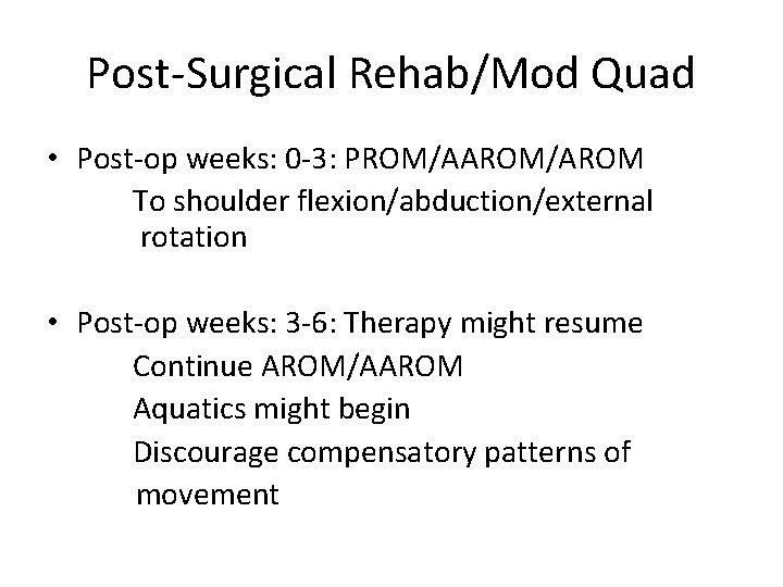 Post-Surgical Rehab/Mod Quad • Post-op weeks: 0 -3: PROM/AAROM/AROM To shoulder flexion/abduction/external rotation •