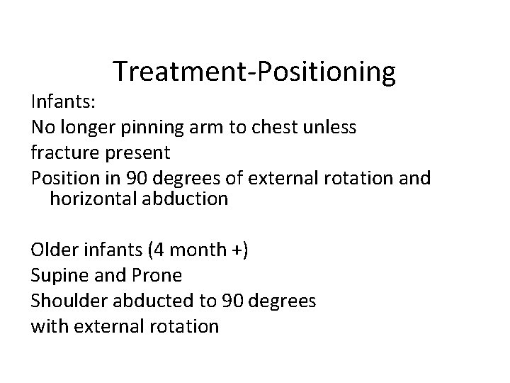 Treatment-Positioning Infants: No longer pinning arm to chest unless fracture present Position in 90