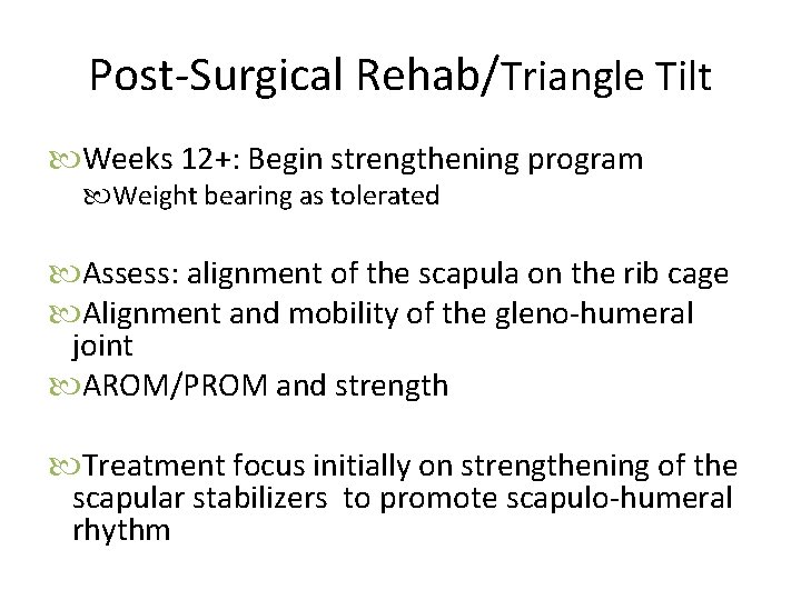 Post-Surgical Rehab/Triangle Tilt Weeks 12+: Begin strengthening program Weight bearing as tolerated Assess: alignment