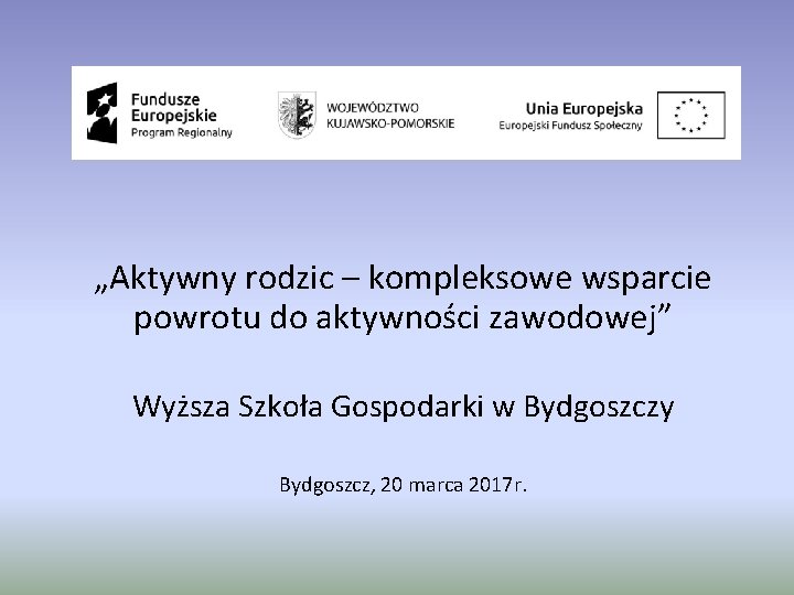 „Aktywny rodzic – kompleksowe wsparcie powrotu do aktywności zawodowej” Wyższa Szkoła Gospodarki w Bydgoszczy