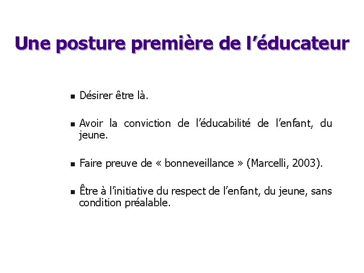 Une posture première de l’éducateur n n Désirer être là. Avoir la conviction de