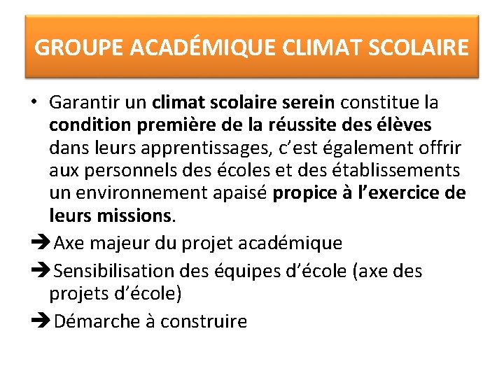 GROUPE ACADÉMIQUE CLIMAT SCOLAIRE • Garantir un climat scolaire serein constitue la condition première