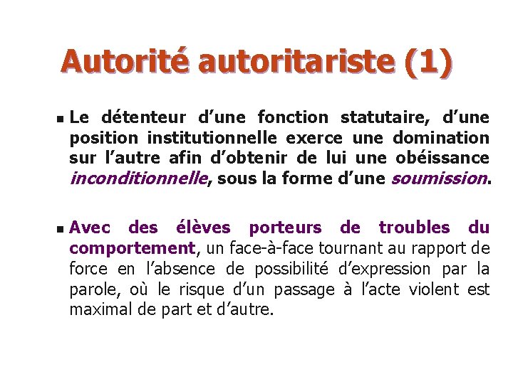 Autorité autoritariste (1) n n Le détenteur d’une fonction statutaire, d’une position institutionnelle exerce