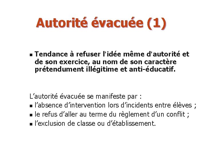 Autorité évacuée (1) n Tendance à refuser l’idée même d’autorité et de son exercice,