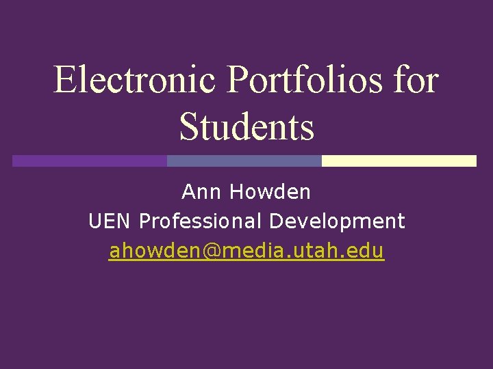 Electronic Portfolios for Students Ann Howden UEN Professional Development ahowden@media. utah. edu 