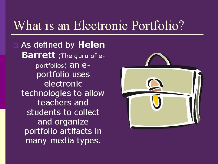 What is an Electronic Portfolio? p As defined by Helen Barrett (The guru of